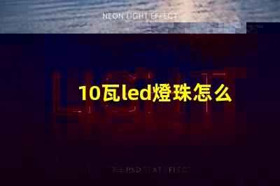 10瓦led燈珠怎么接 LED燈珠怎么短接